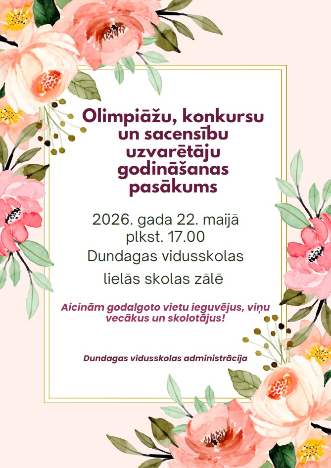 Plakāts ar ziedu rotājumiem un tekstu: Olimpiāžu, konkursu un sacensību uzvarētāju godināšanas pasākums. 2026. gada 22. maijā plkst. 17.00. Dundagas vidusskolas lielās skolas zālē.